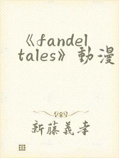 《fandeltales》动漫免费观看