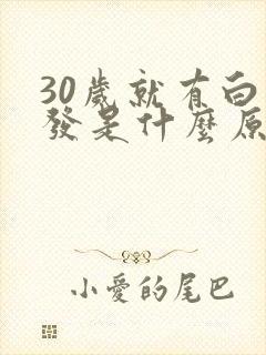 30岁就有白头发是什么原因