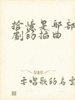 拾忆是哪部电视剧的插曲