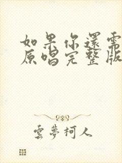 如果你还需要我原唱完整版