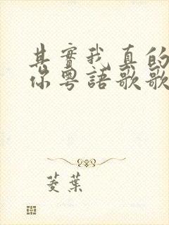 其实我真的爱着你粤语歌歌词