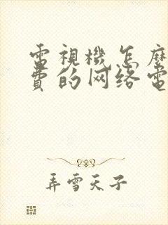 电视机怎么看免费的网络电视