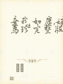 弃我如尘,嫁你为珍完整版观看