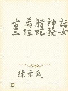 古希腊神话中的三位蛇发女怪