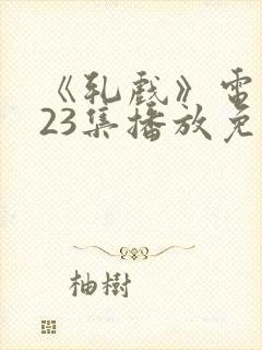 《轧戏》电视剧23集播放免费观看