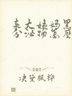 来大姨妈黑色的分泌物怎么回事封面