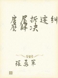 房屋拆迁纠纷怎么解决