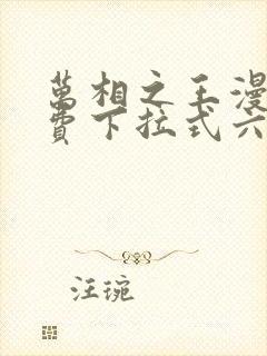 万相之王漫画免费下拉式六漫画奇妙