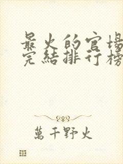 最火的官场小说完结排行榜前十名