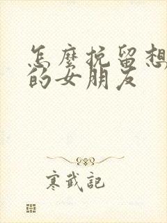 怎么挽留想分手的女朋友