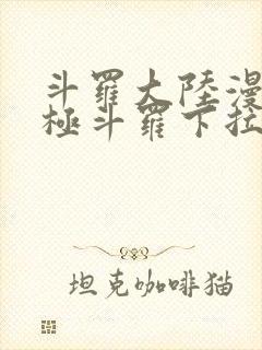 斗罗大陆漫画终极斗罗下拉式