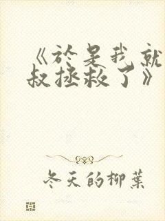 《于是我就被叔叔拯救了》动漫