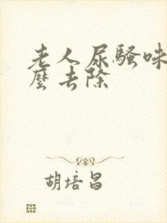 老人尿骚味重怎么去除封面