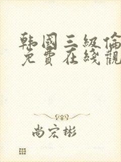 韩国三级伦理片免费在线观看