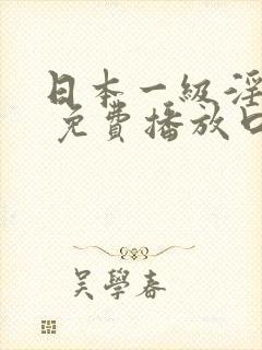 日本一级淫片a 免费播放口