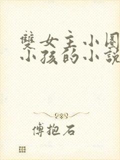 双女主小圈管教小孩的小说