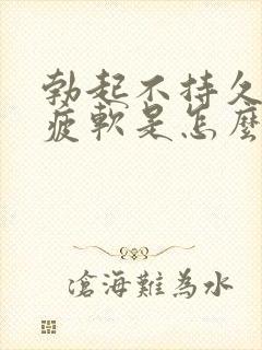 勃起不持久中途疲软是怎么回事