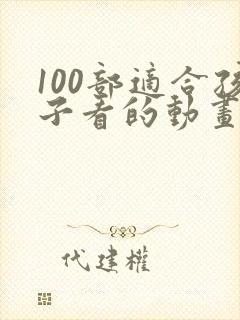 100部适合孩子看的动画片