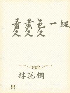 看黄色一级大片久久久