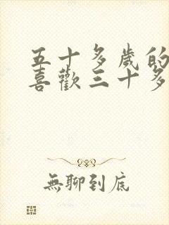 五十多岁的男人喜欢三十多岁的女人吗