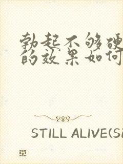 勃起不够硬治疗的效果如何