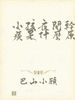 小孩夜间干咳无痰是什么原因引起的