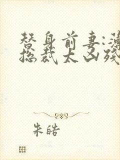 替身前妻:薄情总裁太凶残