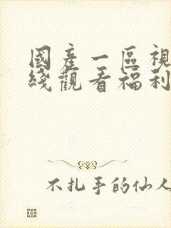 国产一区视频在线观看福利