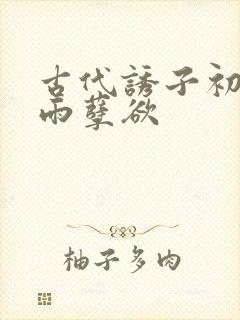 古代诱子初尝云雨孽欲封面