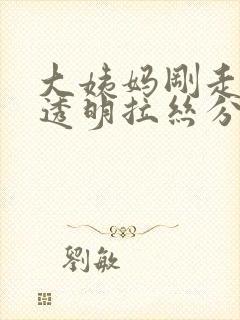 大姨妈刚走就有透明拉丝分泌物