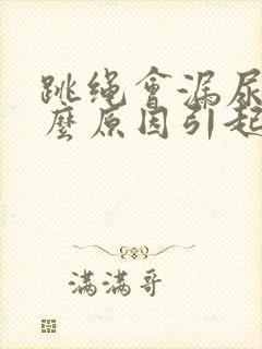 跳绳会漏尿是什么原因引起的