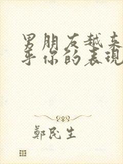 男朋友越来越在乎你的表现