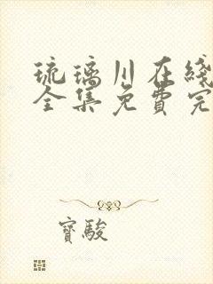 琉璃川在线观看全集免费完整版看剧