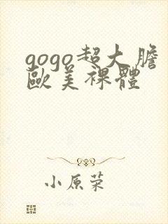 gogo超大胆欧美裸体