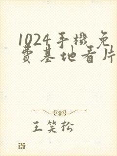 1024手机免费基地看片日韩巨乳