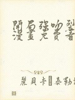 开局强吻裂口女漫画免费看下拉式