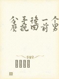 分手后一个月怎么挽回前男友