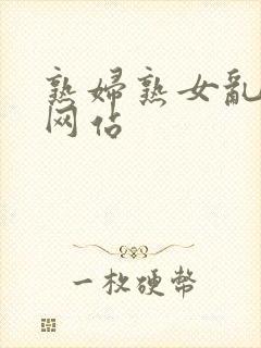 熟妇熟女乱熟妇网站