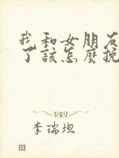 我和女朋友分手了该怎么挽回