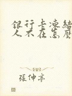 银行卡冻结了本人不在怎么办