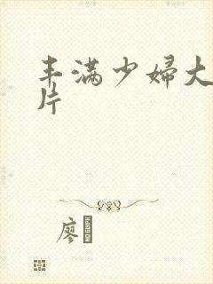 丰满少妇大乳毛片