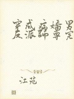 穿成病娇男主的反派师尊完整版本免费阅读