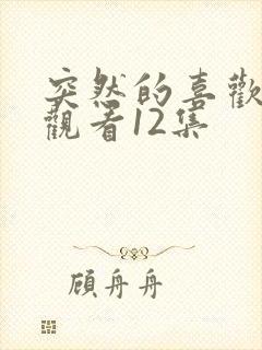 突然的喜欢在线观看12集