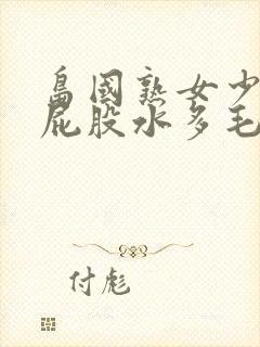 岛国熟女少妇大屁股水多毛多