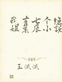 我有七个绝色师姐叶辰小说免费阅读