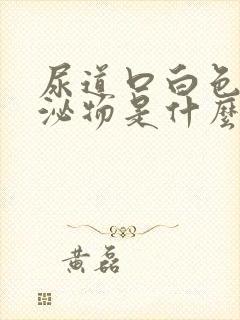 尿道口白色的分泌物是什么原因