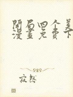 开局四个美相公漫画免费下拉式