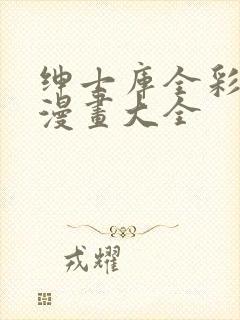 绅士库全彩汉化漫画大全