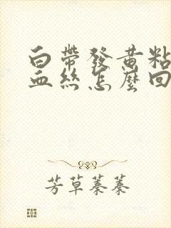 白带发黄粘稠带血丝怎么回事封面