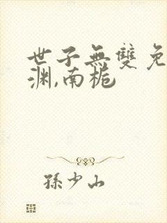 世子无双免费卫渊,南栀